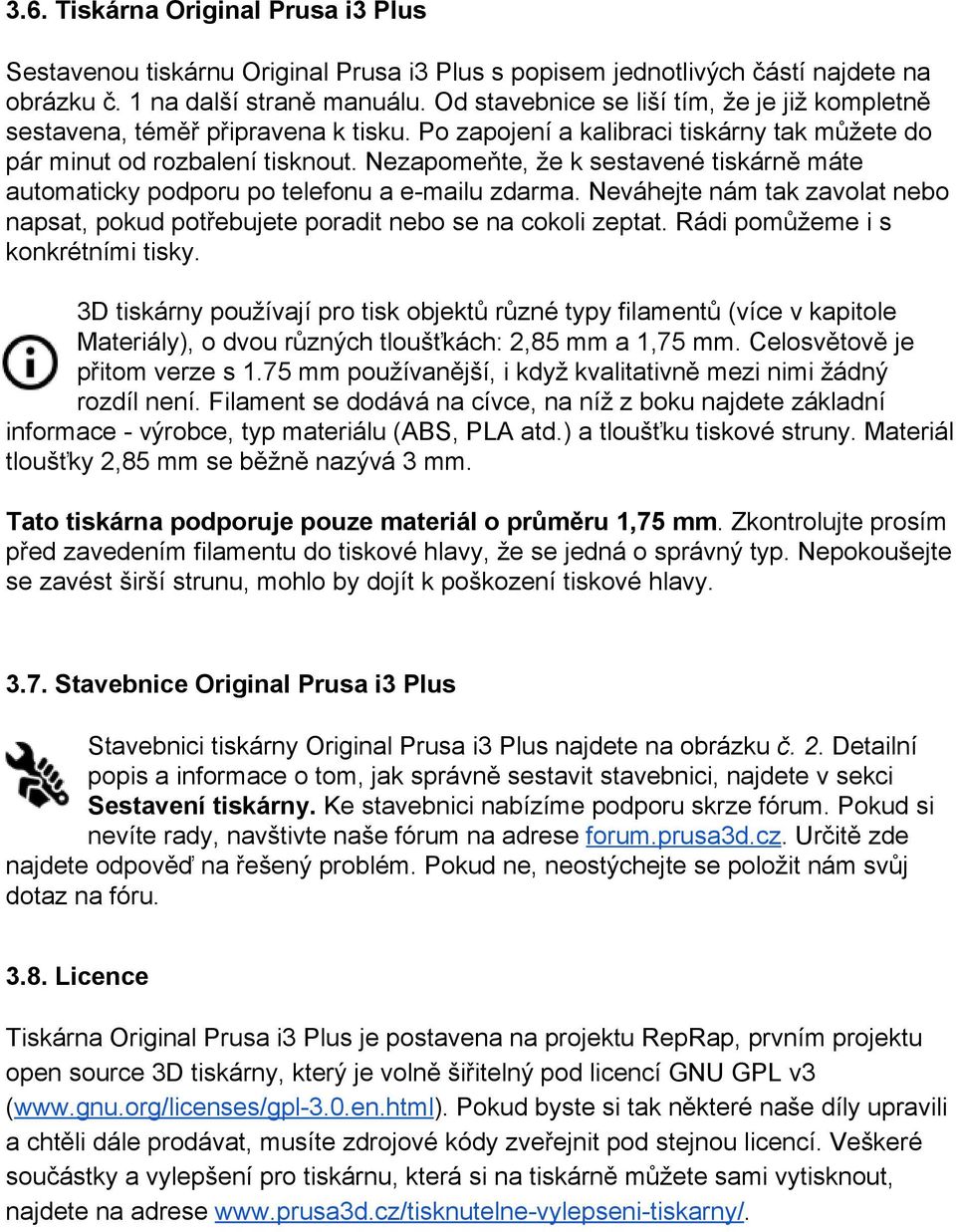 Nezapomeňte, že k sestavené tiskárně máte automaticky podporu po telefonu a e mailu zdarma. Neváhejte nám tak zavolat nebo napsat, pokud potřebujete poradit nebo se na cokoli zeptat.