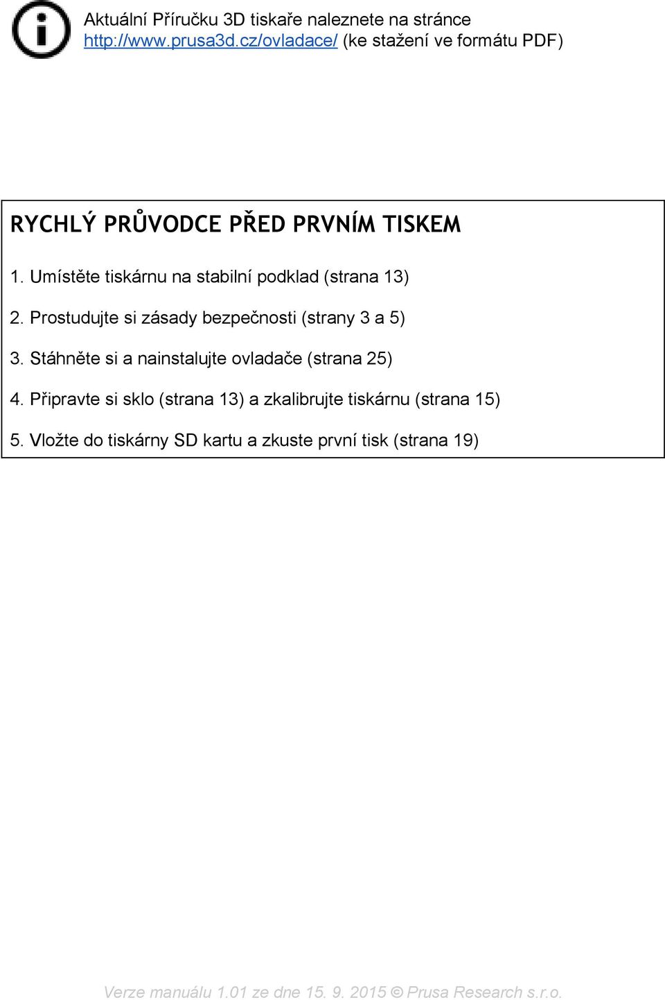 Umístěte tiskárnu na stabilní podklad (strana 13) 2. Prostudujte si zásady bezpečnosti (strany 3 a 5) 3.