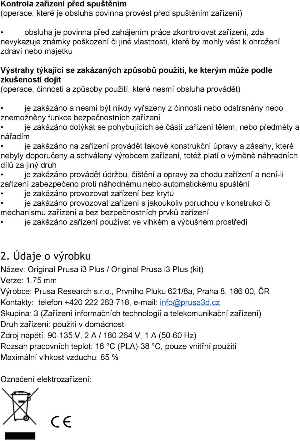 nesmí obsluha provádět) je zakázáno a nesmí být nikdy vyřazeny z činnosti nebo odstraněny nebo znemožněny funkce bezpečnostních zařízení je zakázáno dotýkat se pohybujících se částí zařízení tělem,