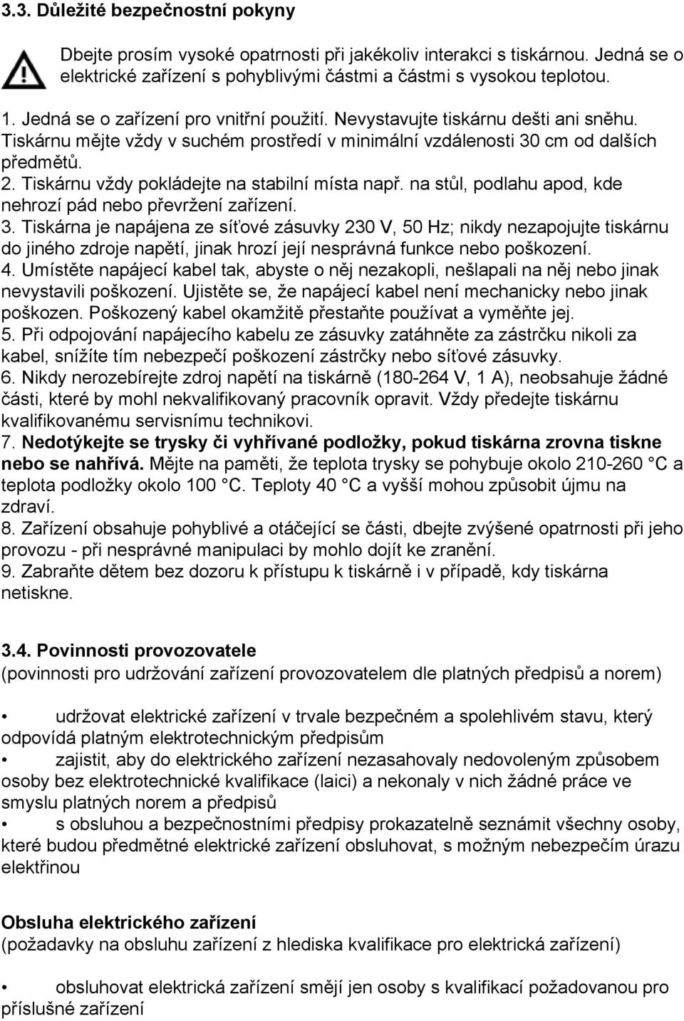 Tiskárnu vždy pokládejte na stabilní místa např. na stůl, podlahu apod, kde nehrozí pád nebo převržení zařízení. 3.