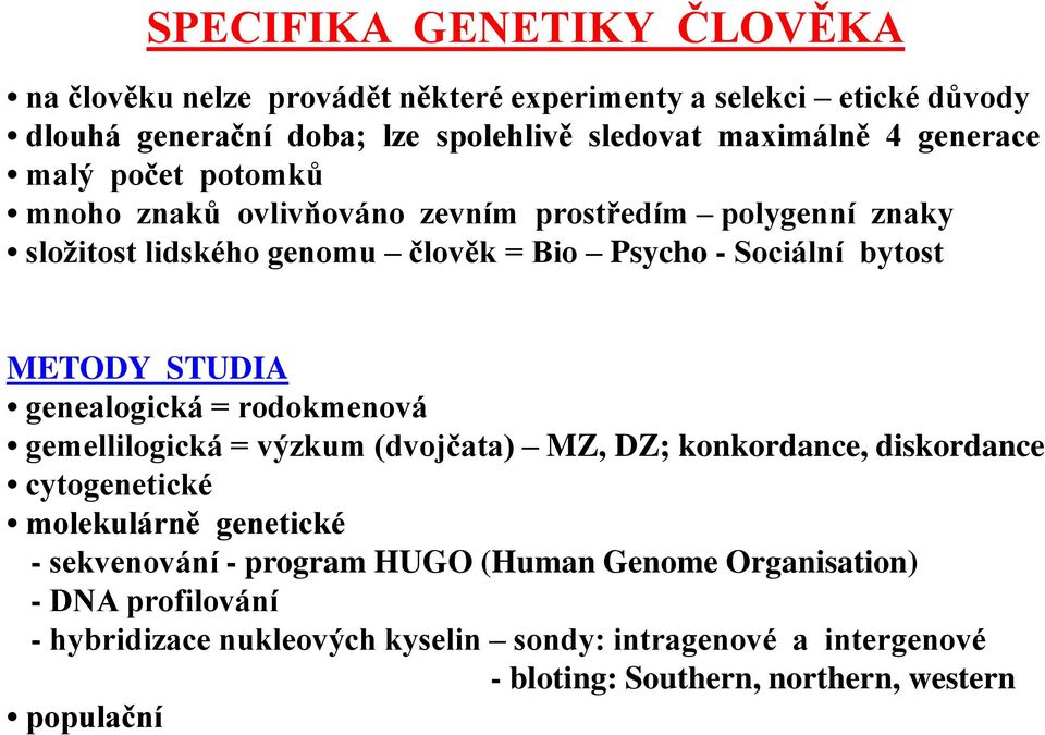 STUDIA genealogická = rodokmenová gemellilogická = výzkum (dvojčata) MZ, DZ; konkordance, diskordance cytogenetické molekulárně genetické - sekvenování -