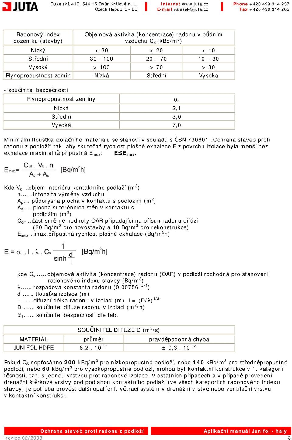proti radonu z podloží tak, aby skutečná rychlost plošné exhalace E z povrchu izolace byla menší než exhalace maximálně přípustná E mez : E E mez. Kde V k objem interiéru kontaktního podlaží (m 3 ) n.