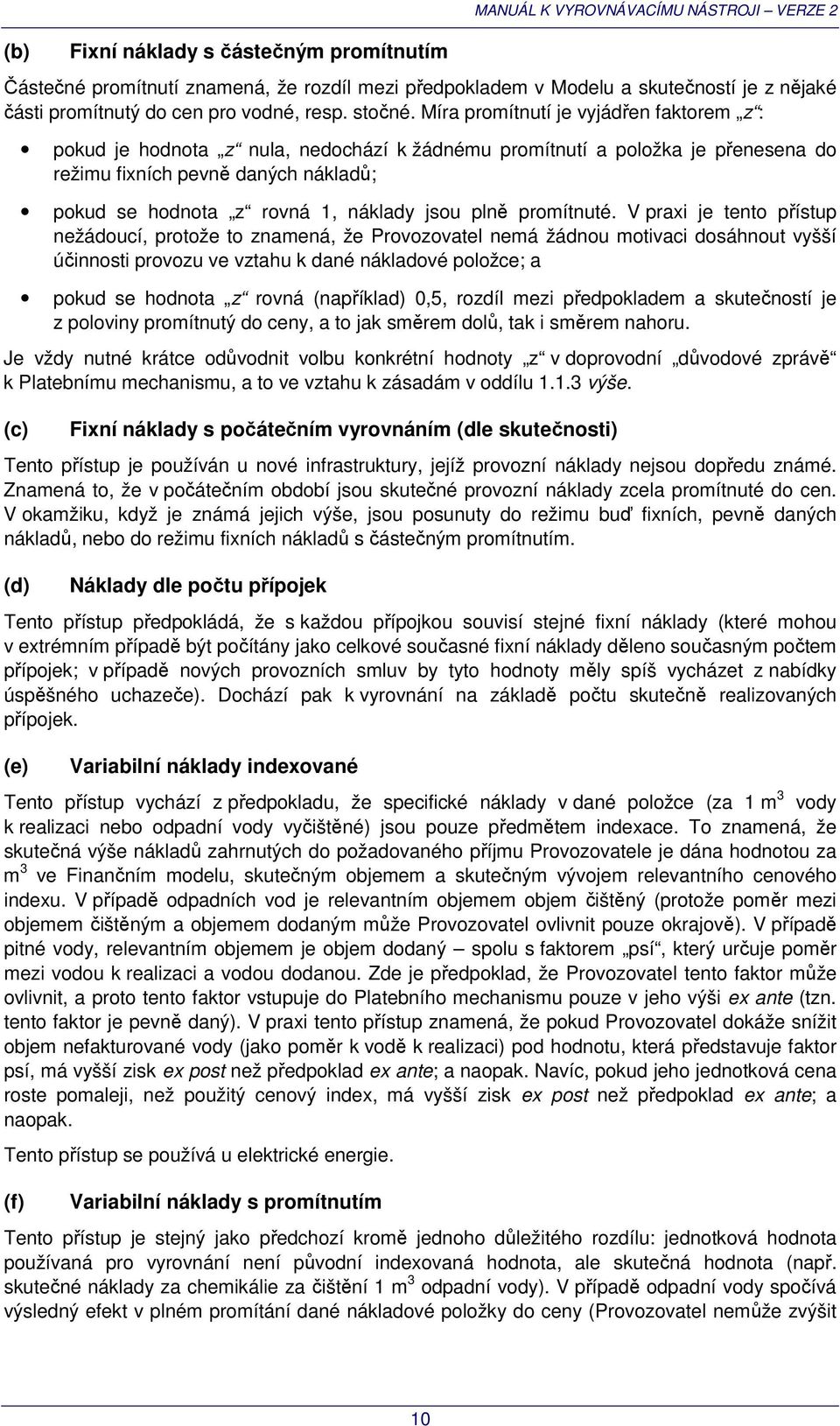 Míra promítnutí je vyjádřen faktorem z : pokud je z nula, nedochází k žádnému promítnutí a položka je přenesena do režimu fixních pevně daných nákladů; pokud se z rovná 1, náklady jsou plně