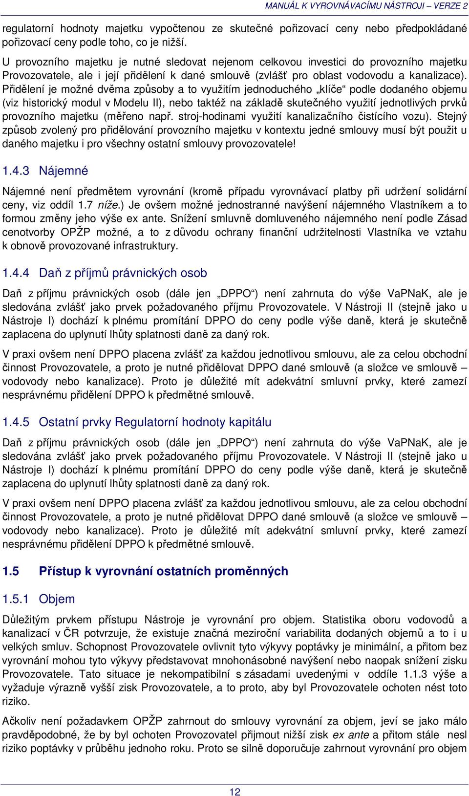 Přidělení je možné dvěma způsoby a to využitím jednoduchého klíče podle dodaného objemu (viz historický modul v Modelu II), nebo taktéž na základě skutečného využití jednotlivých prvků provozního