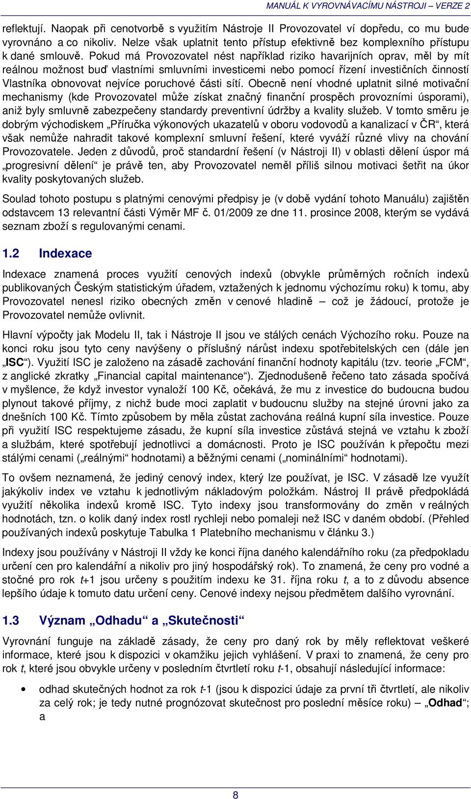 Pokud má Provozovatel nést například riziko havarijních oprav, měl by mít reálnou možnost buď vlastními smluvními investicemi nebo pomocí řízení investičních činností Vlastníka obnovovat nejvíce