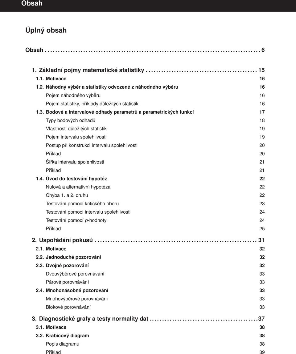 Bodové a intervalové odhady parametrů a parametrických funkcí 17 Typy bodových odhadů 18 Vlastnosti důležitých statistik 19 Pojem intervalu spolehlivosti 19 Postup při konstrukci intervalu