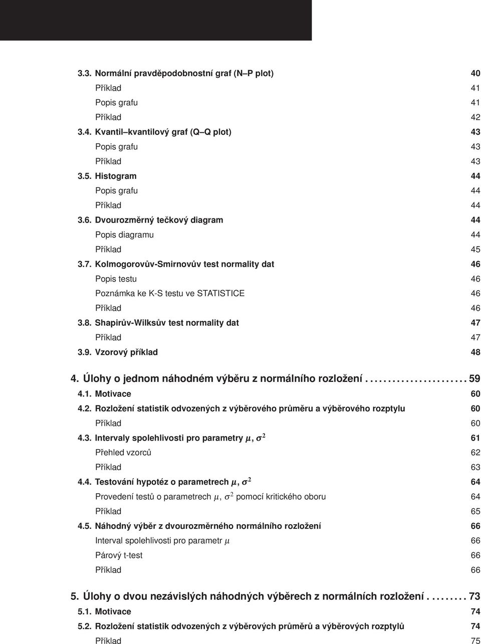 Kolmogorovův-Smirnovův test normality dat 46 Popis testu 46 Poznámka ke K-S testu ve STATISTICE 46 Příklad 46 3.8. Shapirův-Wilksův test normality dat 47 Příklad 47 3.9. Vzorový příklad 48 4.