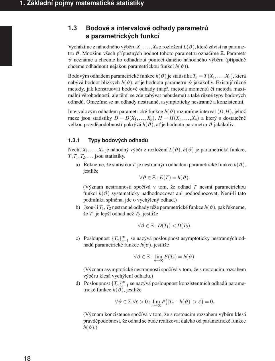 Bodovým odhadem parametrické funkce h(ϑ) je statistika T n = T(X 1,...,X n ), která nabývá hodnot blízkých h(ϑ), at je hodnota parametru ϑ jakákoliv.