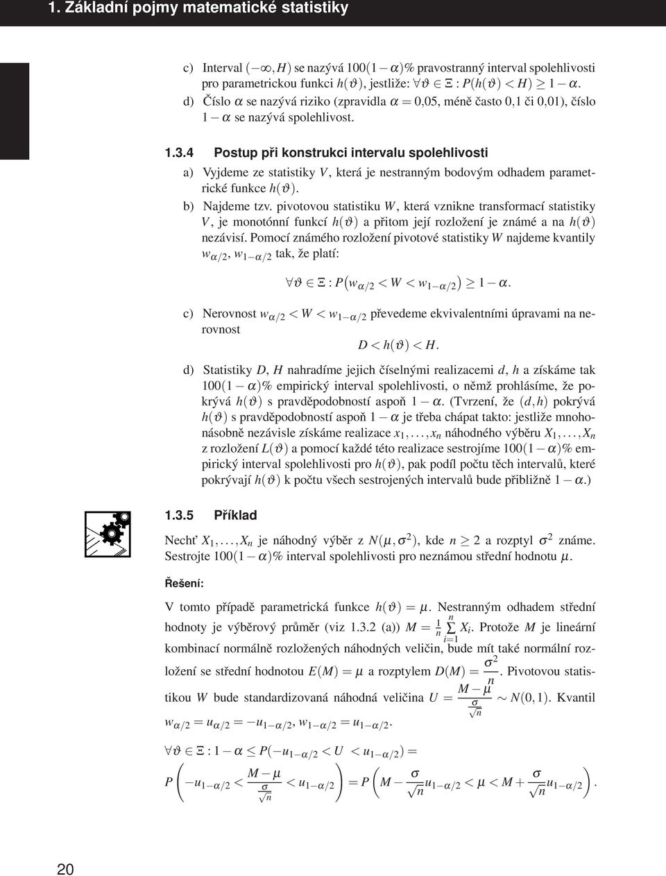 4 Postup při konstrukci intervalu spolehlivosti a) Vyjdeme ze statistiky V, která je nestranným bodovým odhadem parametrické funkce h(ϑ). b) Najdeme tzv.