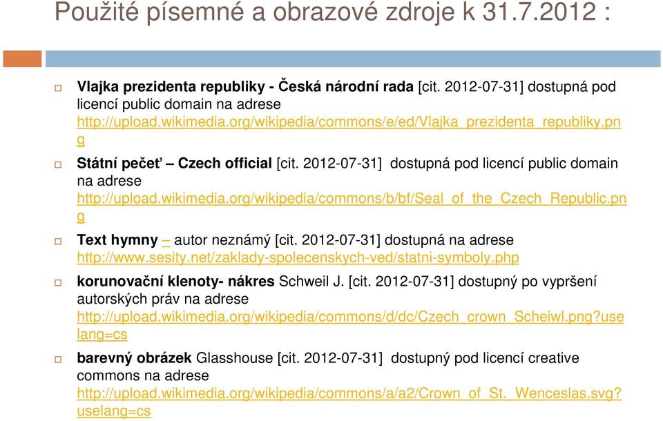 org/wikipedia/commons/b/bf/seal_of_the_czech_republic.pn g Text hymny autor neznámý [cit. 2012-07-31] dostupná na adrese http://www.sesity.net/zaklady-spolecenskych-ved/statni-symboly.