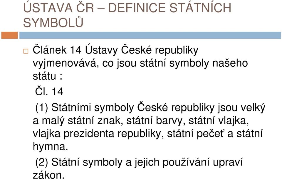 14 (1) Státními symboly České republiky jsou velký a malý státní znak, státní