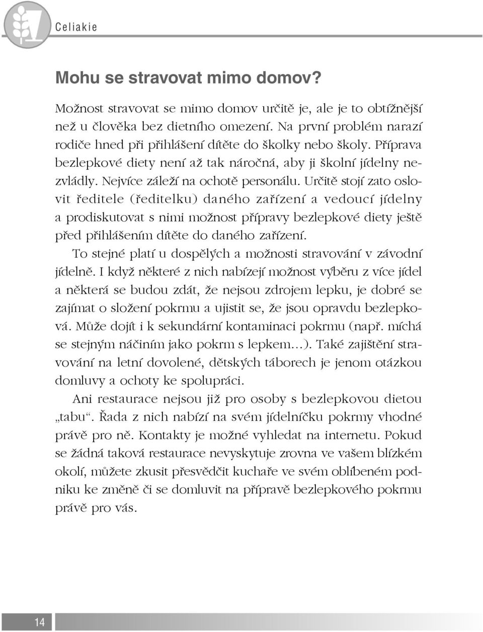 Určitě stojí zato oslovit ředitele (ředitelku) daného zařízení a vedoucí jídelny a prodiskutovat s nimi možnost přípravy bezlepkové diety ještě před přihlášením dítěte do daného zařízení.