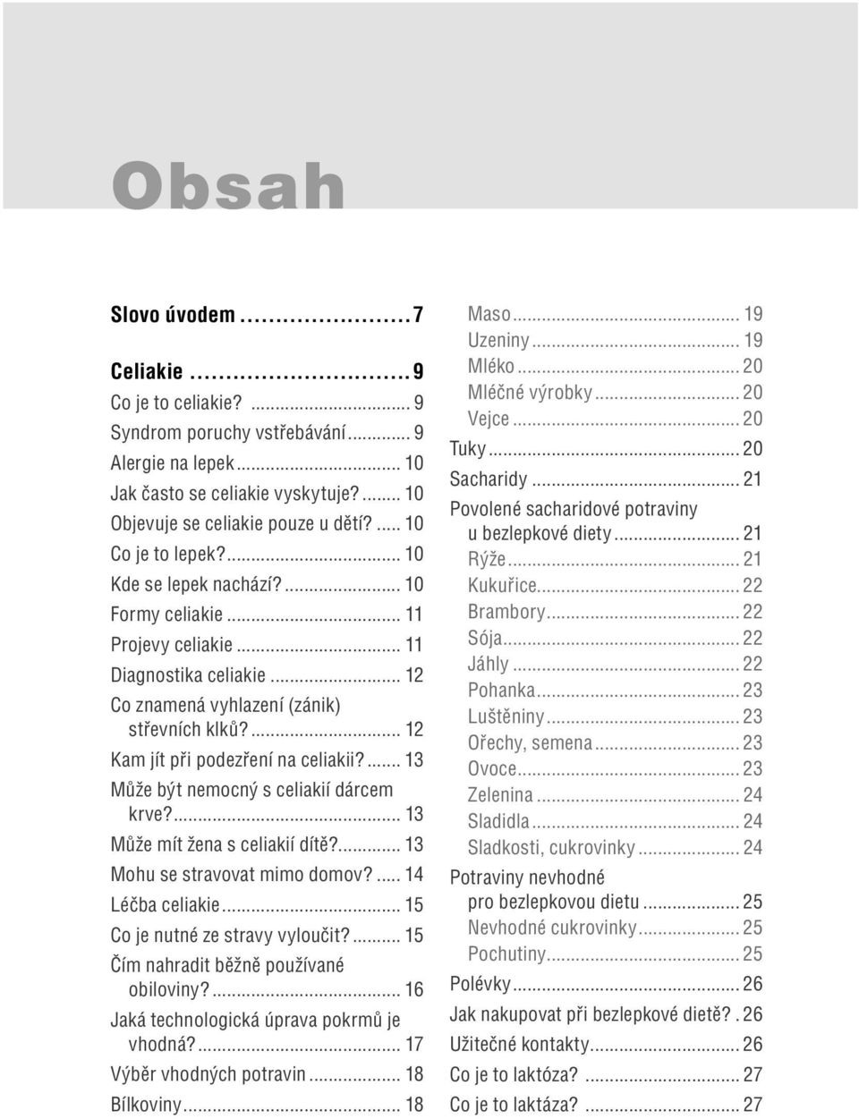 ... 12 Kam jít při podezření na celiakii?... 13 Může být nemocný s celiakií dárcem krve?... 13 Může mít žena s celiakií dítě?... 13 Mohu se stravovat mimo domov?... 14 Léčba celiakie.