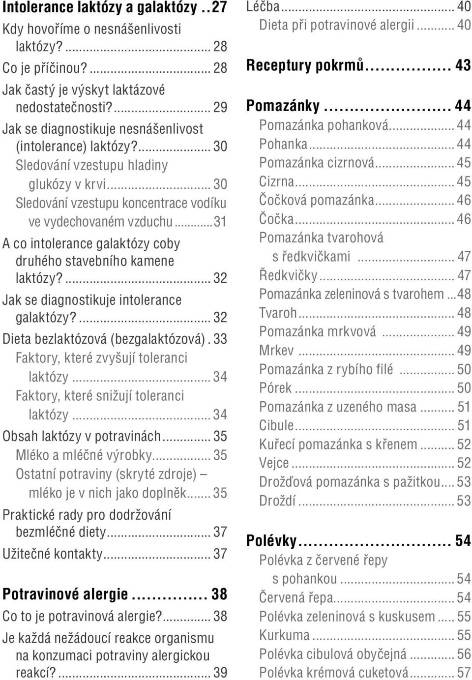 ..31 A co intolerance galaktózy coby druhého stavebního kamene laktózy?... 32 Jak se diagnostikuje intolerance galaktózy?... 32 Dieta bezlaktózová (bezgalaktózová).