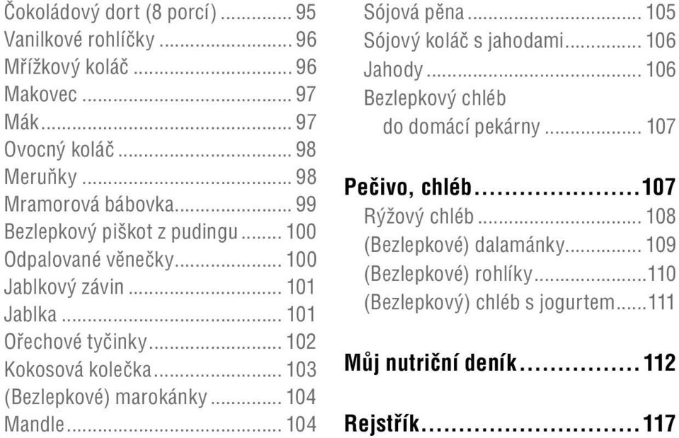 .. 103 (Bezlepkové) marokánky... 104 Mandle... 104 Sójová pěna... 105 Sójový koláč s jahodami... 106 Jahody... 106 Bezlepkový chléb do domácí pekárny.