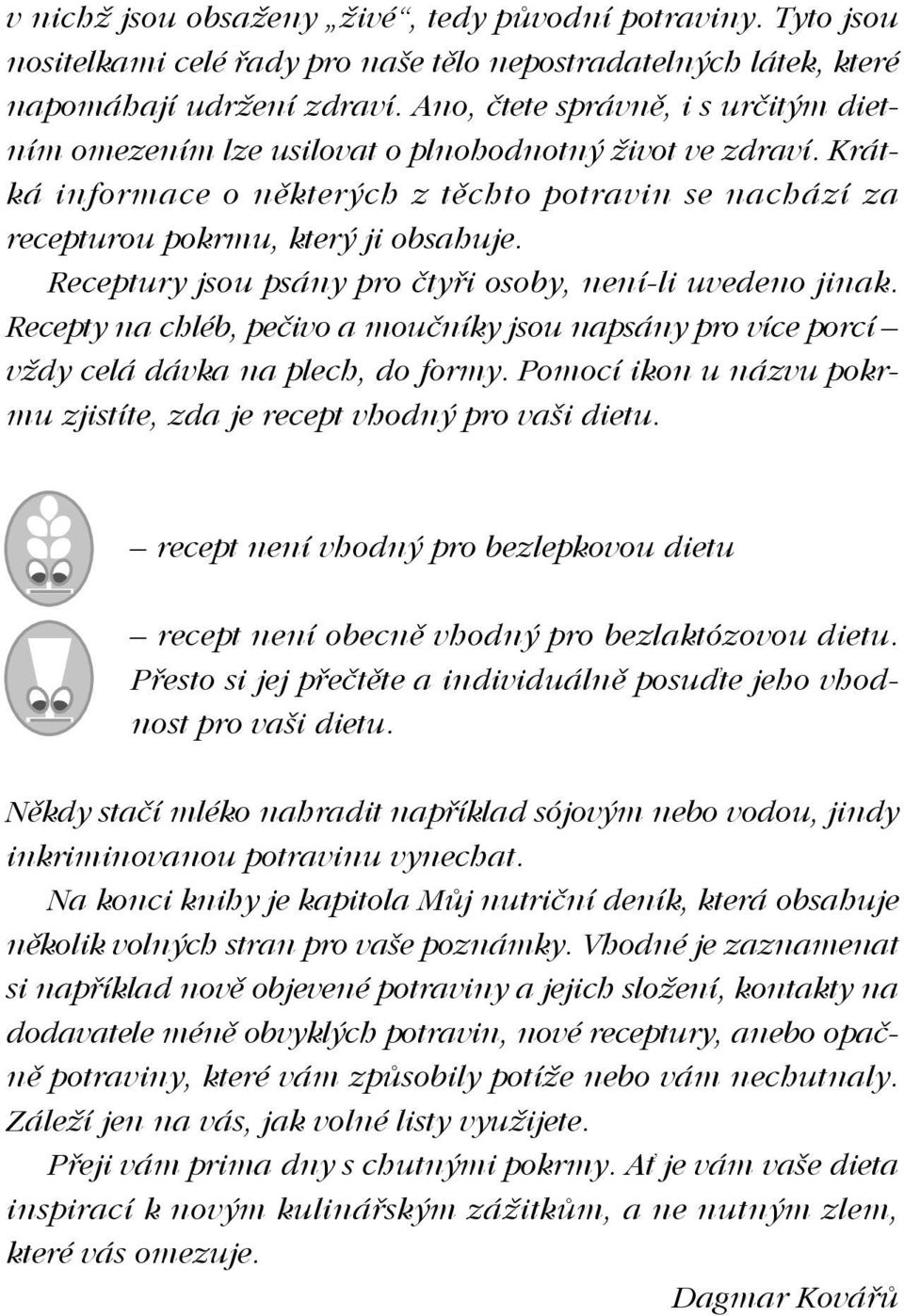 Receptury jsou psány pro čtyři osoby, není-li uvedeno jinak. Recepty na chléb, pečivo a moučníky jsou napsány pro více porcí vždy celá dávka na plech, do formy.