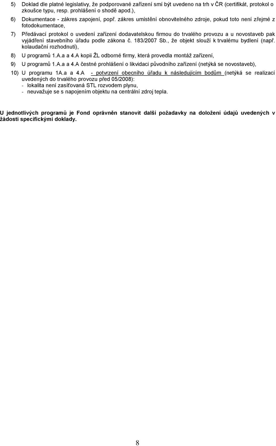 stavebního úřadu podle zákona č. 183/2007 Sb., že objekt slouží k trvalému bydlení (např. kolaudační rozhodnutí), 8) U programů 1.A.a a 4.