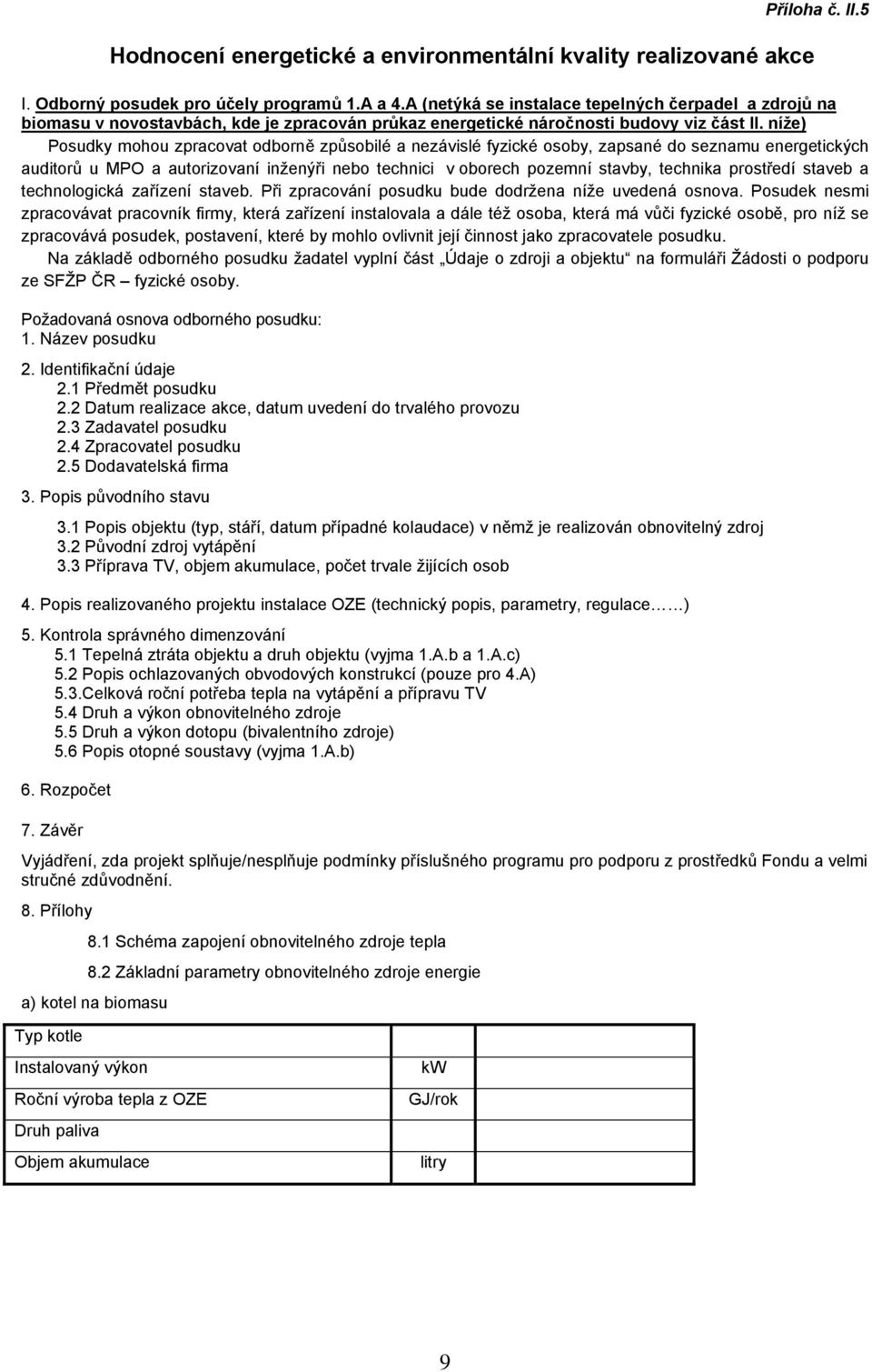 níže) Posudky mohou zpracovat odborně způsobilé a nezávislé fyzické osoby, zapsané do seznamu energetických auditorů u MPO a autorizovaní inženýři nebo technici v oborech pozemní stavby, technika