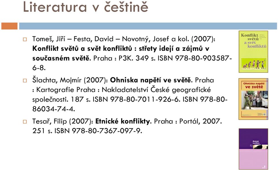 ISBN 978-80-903587-6-8. Šlachta, Mojmír (2007): Ohniska napětí ve světě.