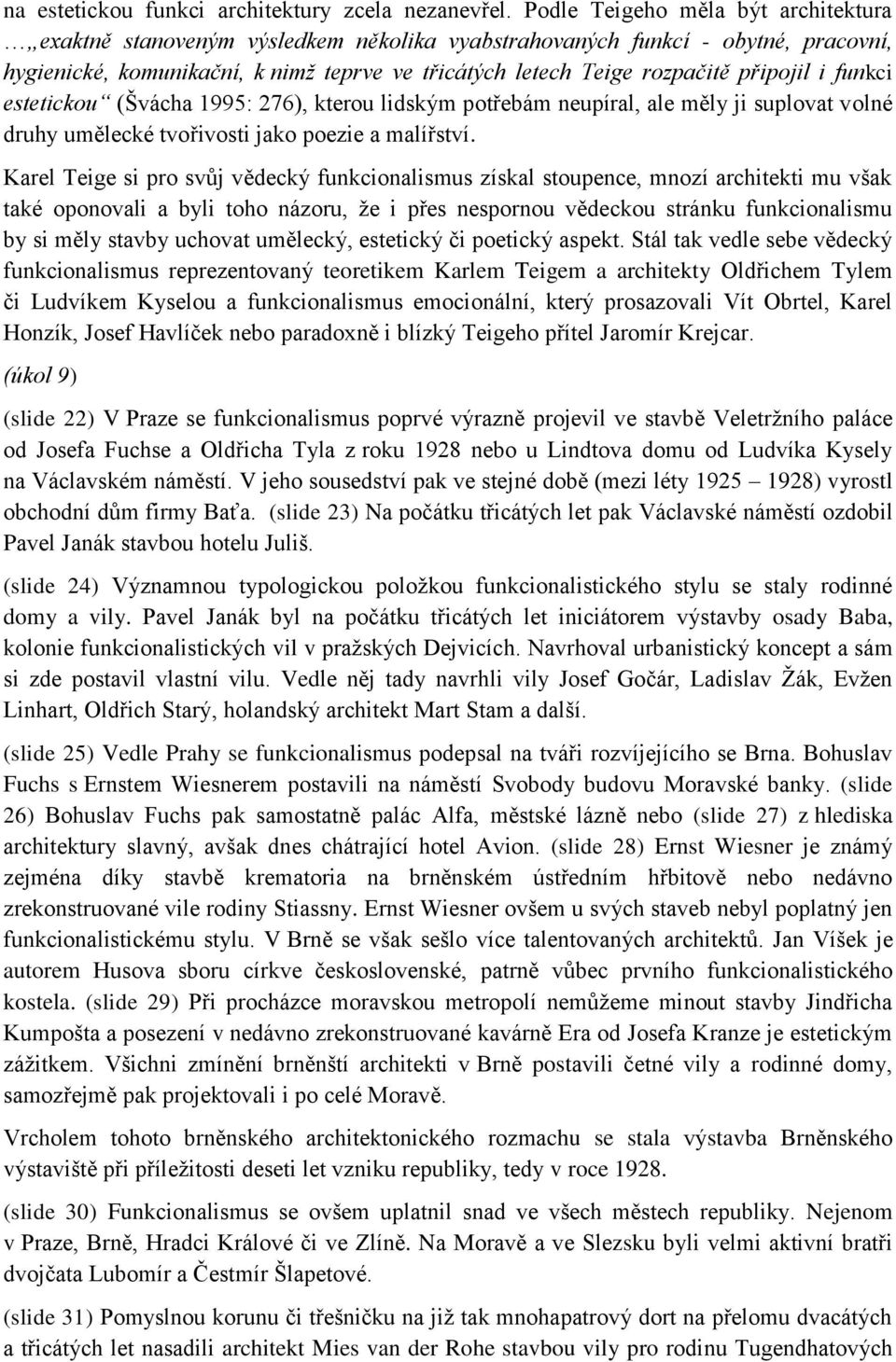 připojil i funkci estetickou (Švácha 1995: 276), kterou lidským potřebám neupíral, ale měly ji suplovat volné druhy umělecké tvořivosti jako poezie a malířství.