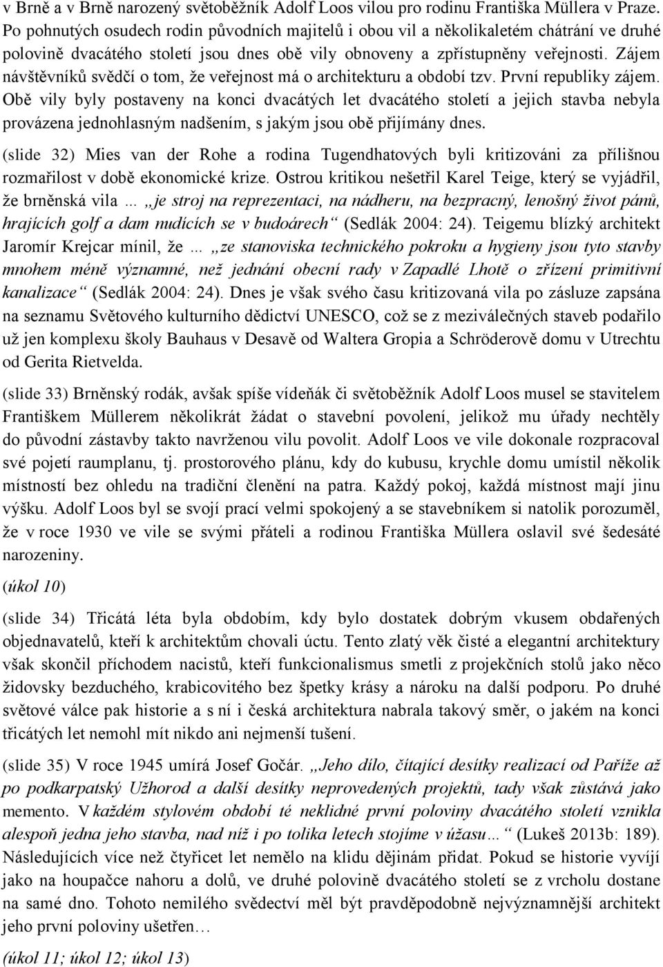 Zájem návštěvníků svědčí o tom, že veřejnost má o architekturu a období tzv. První republiky zájem.