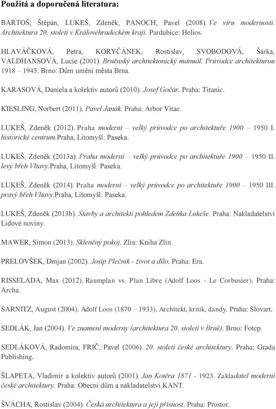 KARASOVÁ, Daniela a kolektiv autorů (2010). Josef Gočár. Praha: Titanic. KIESLING, Norbert (2011). Pavel Janák. Praha: Arbor Vitae. LUKEŠ, Zdeněk (2012).