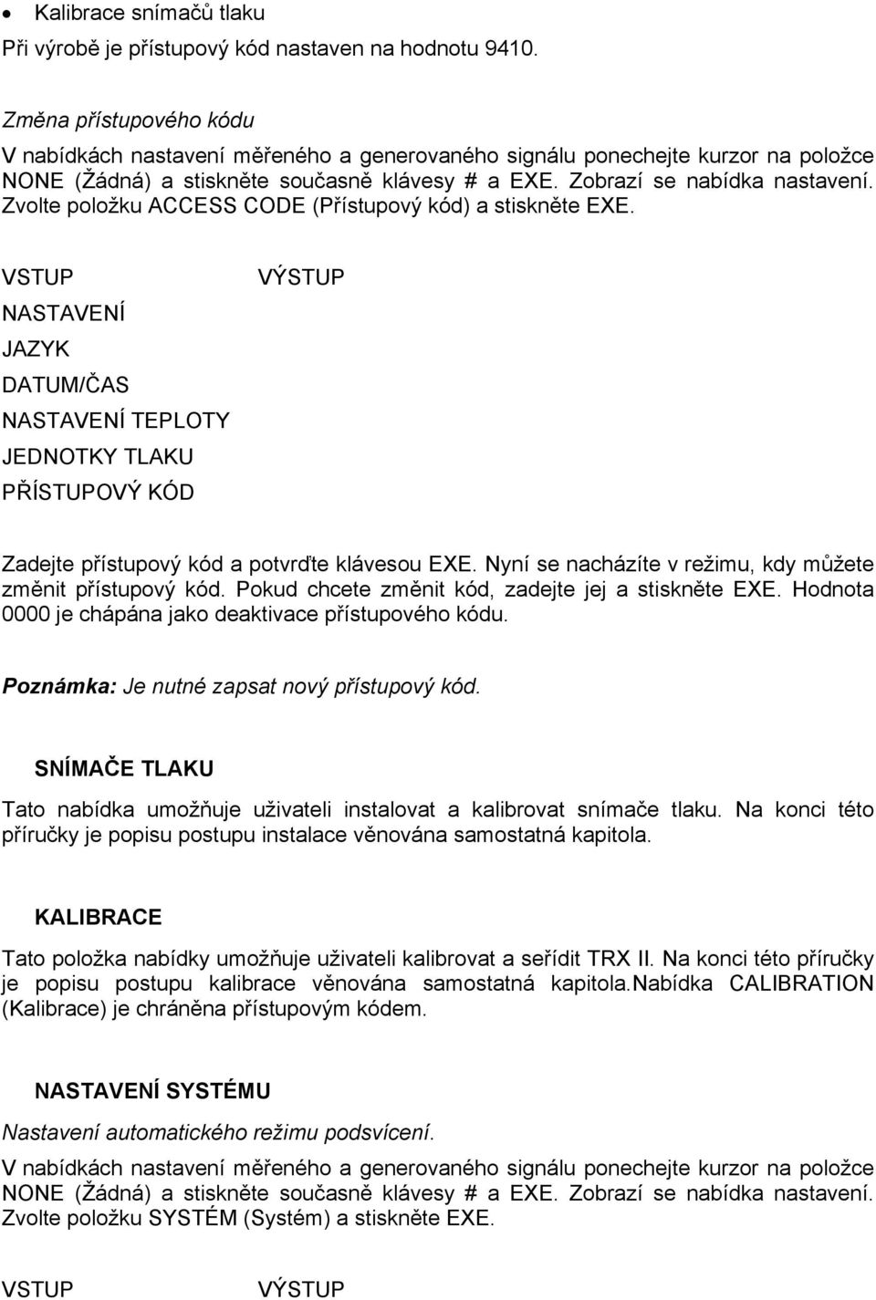 Zvolte položku ACCESS CODE (Přístupový kód) a stiskněte EXE. VSTUP NASTAVENÍ JAZYK DATUM/ČAS NASTAVENÍ TEPLOTY JEDNOTKY TLAKU PŘÍSTUPOVÝ KÓD VÝSTUP Zadejte přístupový kód a potvrďte klávesou EXE.