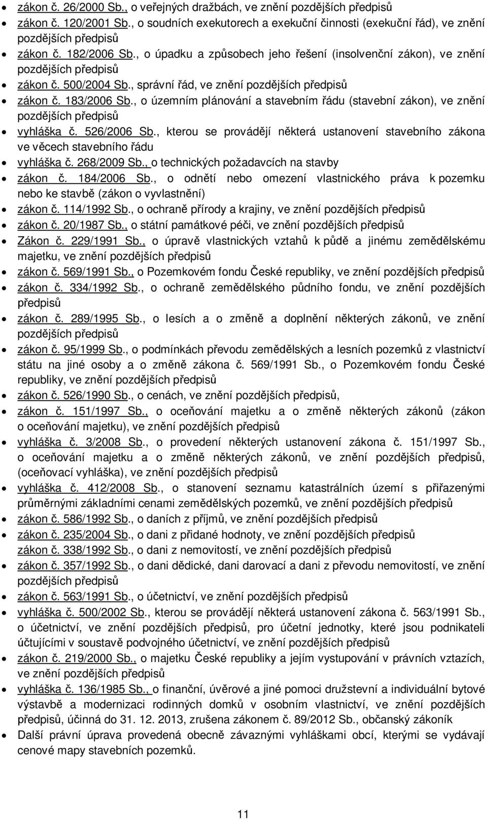 , o územním plánování a stavebním ádu (stavební zákon), ve zn ní pozd jších p edpis vyhláška. 526/2006 Sb., kterou se provád jí n která ustanovení stavebního zákona ve v cech stavebního ádu vyhláška.