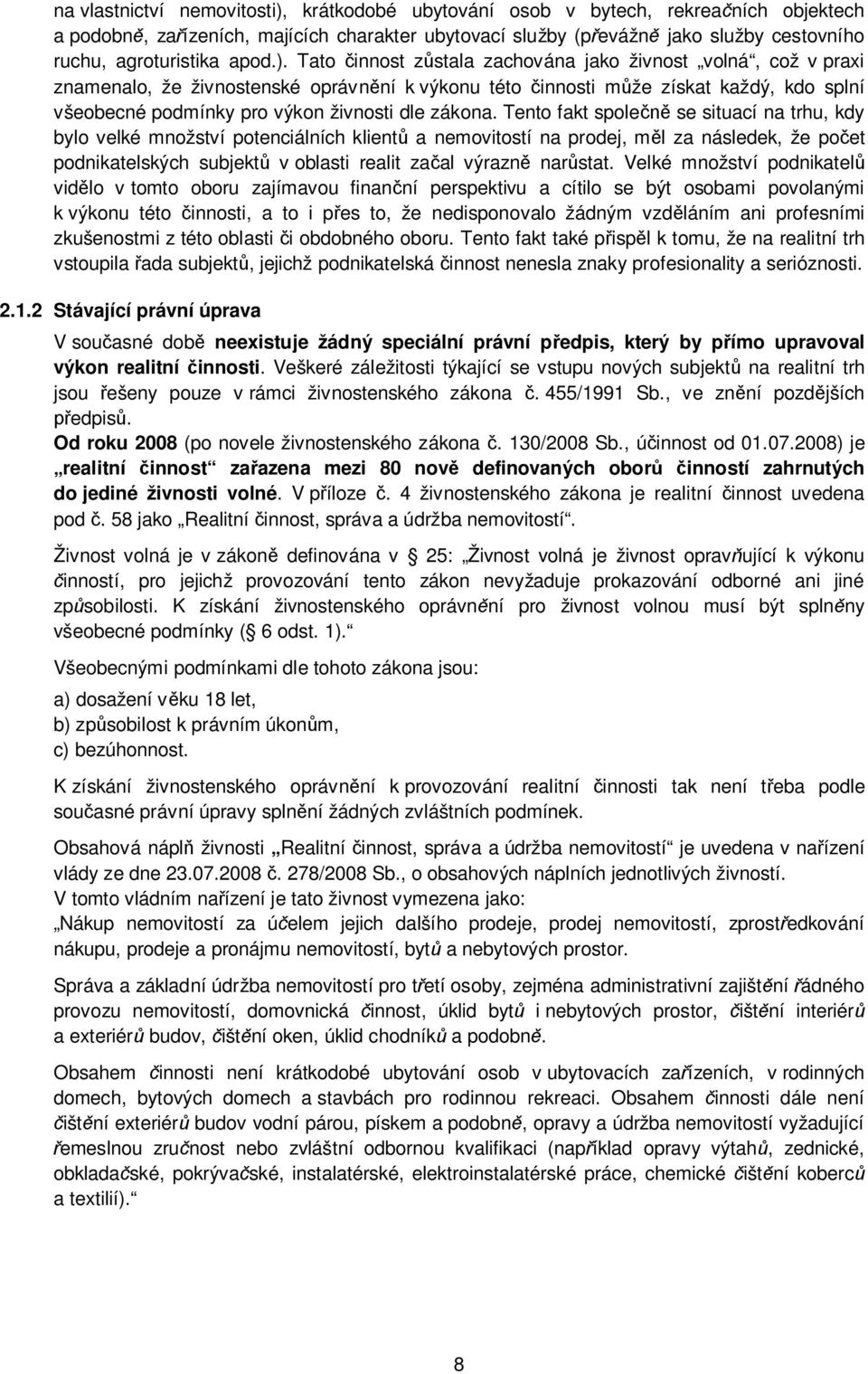 Tato innost z stala zachována jako živnost volná, což v praxi znamenalo, že živnostenské oprávn ní k výkonu této innosti m že získat každý, kdo splní všeobecné podmínky pro výkon živnosti dle zákona.