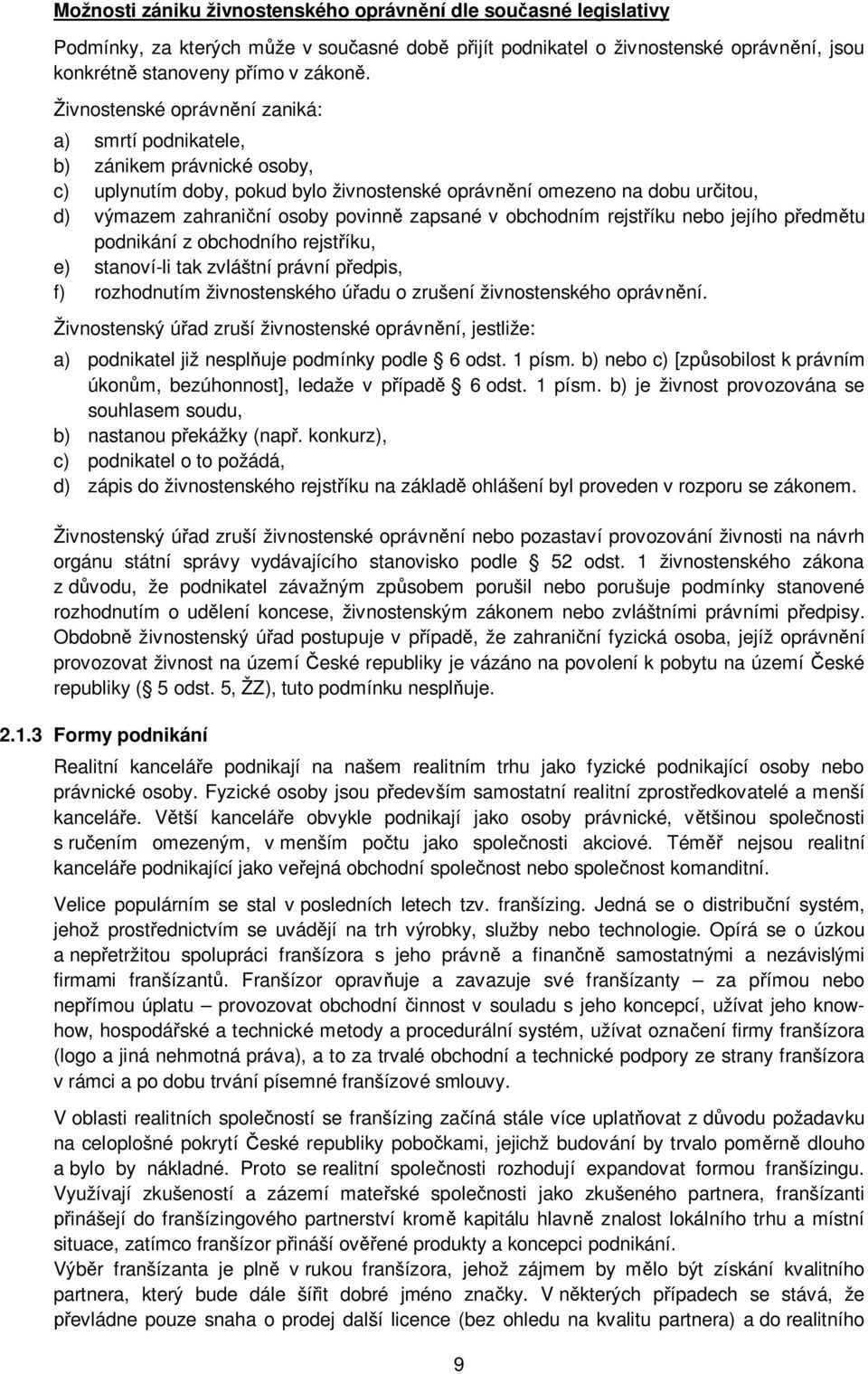 zapsané v obchodním rejst íku nebo jejího p edm tu podnikání z obchodního rejst íku, e) stanoví-li tak zvláštní právní p edpis, f) rozhodnutím živnostenského ú adu o zrušení živnostenského oprávn ní.