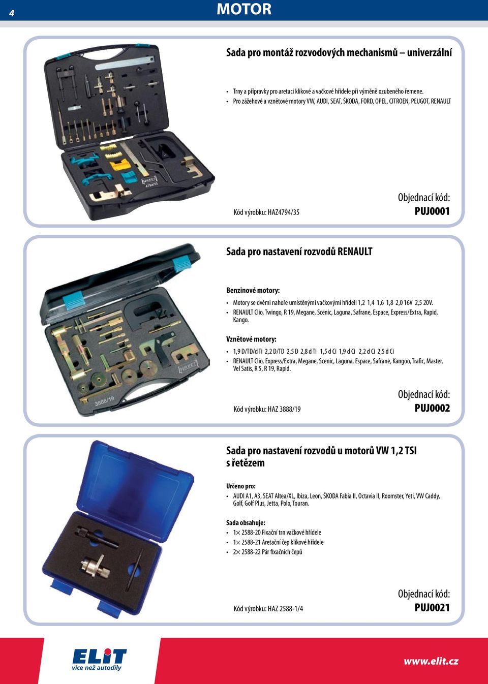 umístěnými vačkovými hřídeli 1,2 1,4 1,6 1,8 2,0 16V 2,5 20V. RENAULT Clio, Twingo, R 19, Megane, Scenic, Laguna, Safrane, Espace, Express/Extra, Rapid, Kango.