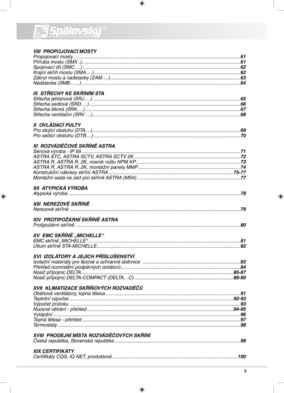 ..)...70 XI ROZVÁDĚČOVÉ SKŘÍNĚ ASTRA Sériová výroba - IP 65...71 ASTRA STC, ASTRA SCTV, ASTRA SCTV 2K...72 ASTRA R, ASTRA R..2K, nosník roštu NPM KP...73 ASTRA R, ASTRA R..2K, montážní panely MMP.