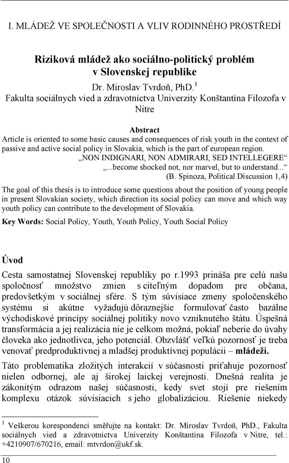 social policy in Slovakia, which is the part of european region. NON INDIGNARI, NON ADMIRARI, SED INTELLEGERE...become shocked not, nor marvel, but to understand... (B.