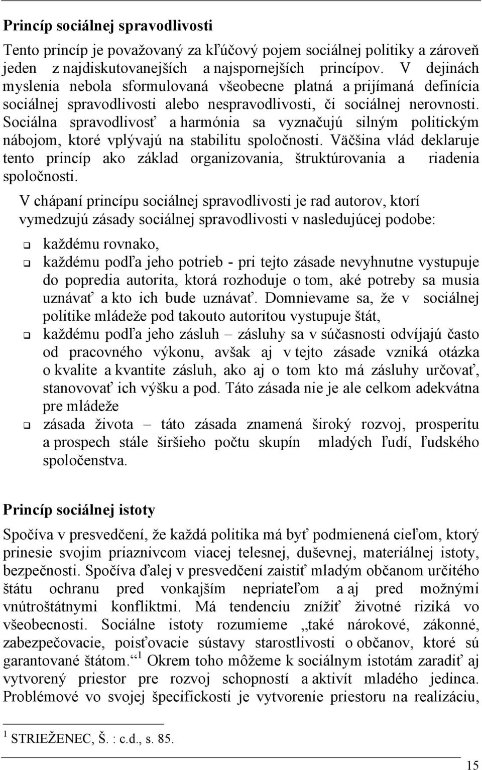 Sociálna spravodlivosť a harmónia sa vyznačujú silným politickým nábojom, ktoré vplývajú na stabilitu spoločnosti.