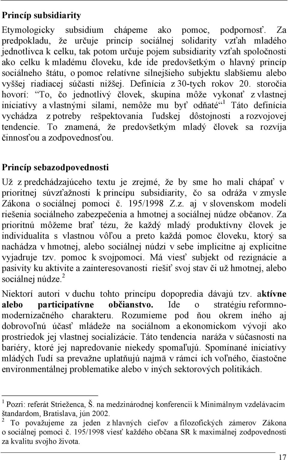 hlavný princíp sociálneho štátu, o pomoc relatívne silnejšieho subjektu slabšiemu alebo vyššej riadiacej súčasti nižšej. Definícia z 30-tych rokov 20.