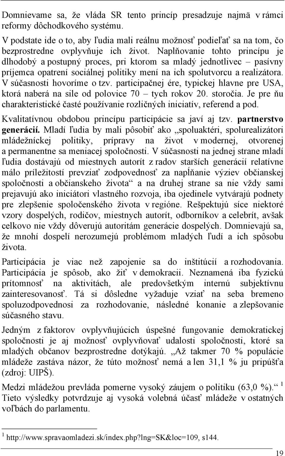 Naplňovanie tohto princípu je dlhodobý a postupný proces, pri ktorom sa mladý jednotlivec pasívny príjemca opatrení sociálnej politiky mení na ich spolutvorcu a realizátora.