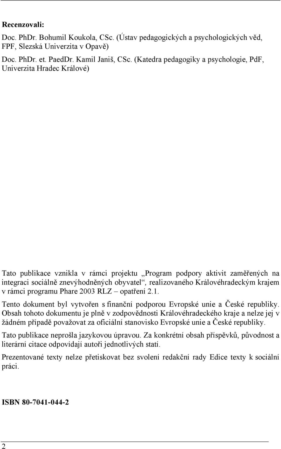 realizovaného Královéhradeckým krajem v rámci programu Phare 2003 RLZ opatření 2.1. Tento dokument byl vytvořen s finanční podporou Evropské unie a České republiky.