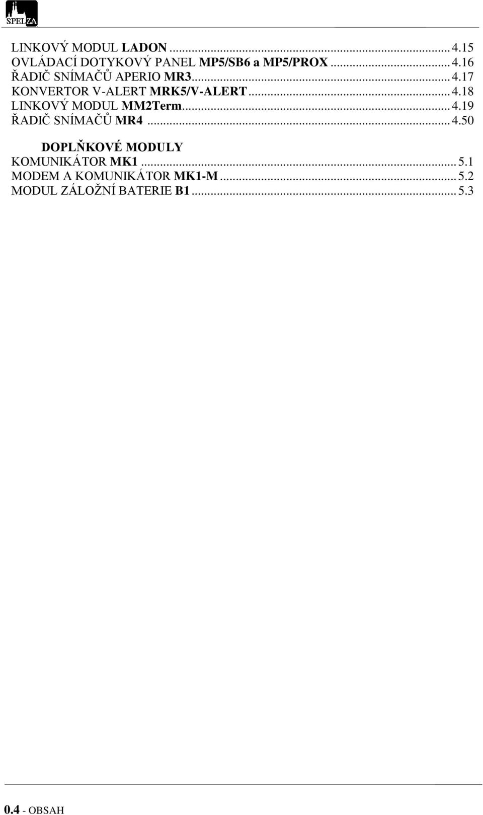 .. 4.50 DOPLŇKOVÉ MODULY KOMUNIKÁTOR MK1... 5.1 MODEM A KOMUNIKÁTOR MK1-M... 5.2 MODUL ZÁLOŽNÍ BATERIE B1.