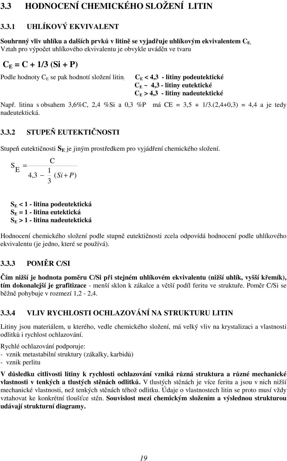 eutektické C E > 4,3 - litiny nadeutektické Např. litina s obsahem 3,6%C, 2,4 %Si a 0,3 %P má CE = 3,5 + 1/3.(2,4+0,3) = 4,4 a je tedy nadeutektická. 3.3.2 STUPEŇ EUTEKTIČNOSTI Stupeň eutektičnosti S E je jiným prostředkem pro vyjádření chemického složení.