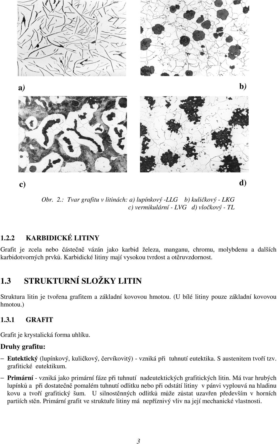 Druhy grafitu: Eutektický (lupínkový, kuličkový, červíkovitý) - vzniká při tuhnutí eutektika. S austenitem tvoří tzv. grafitické eutektikum.