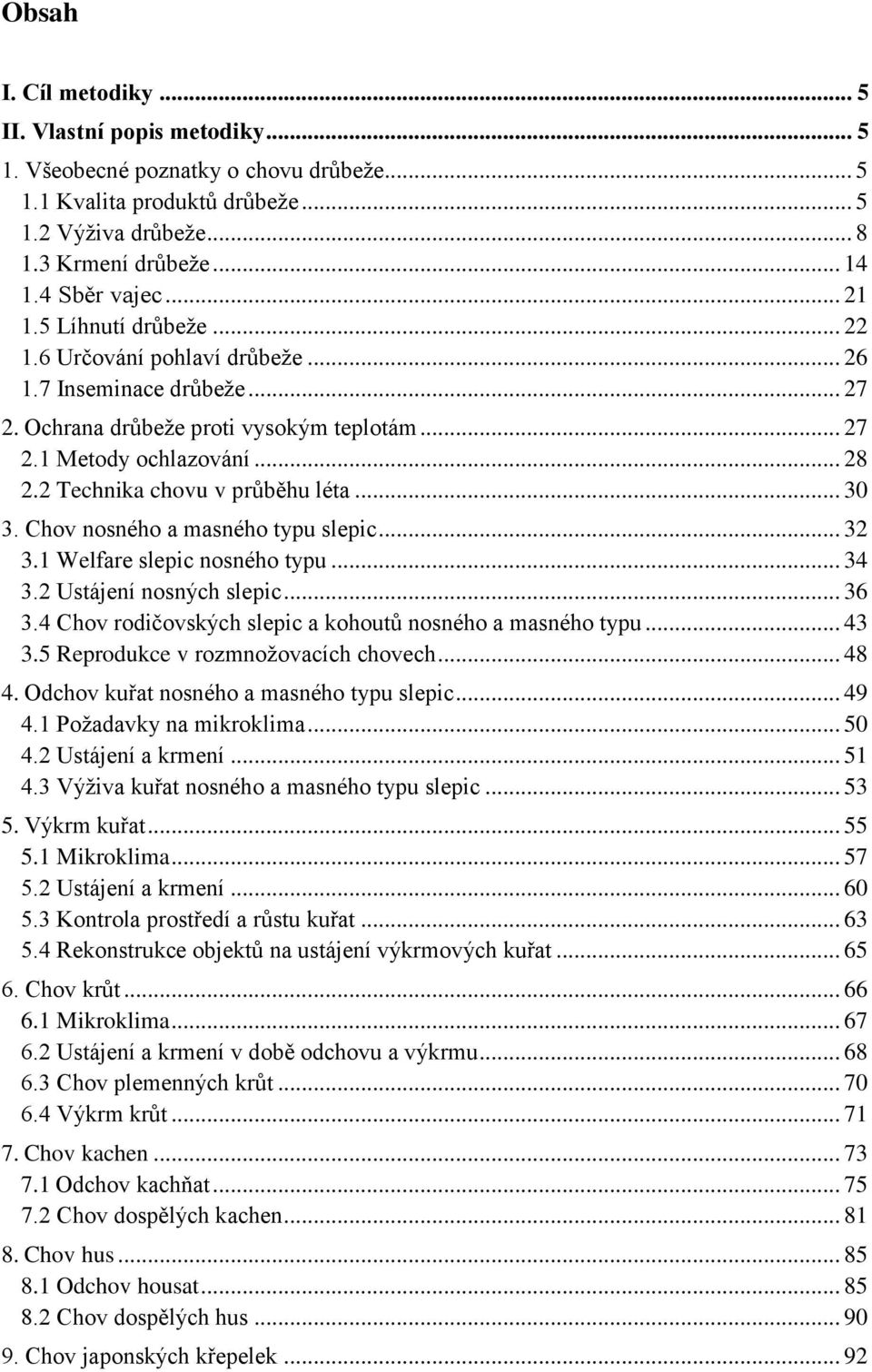 2 Technika chovu v průběhu léta... 30 3. Chov nosného a masného typu slepic... 32 3.1 Welfare slepic nosného typu... 34 3.2 Ustájení nosných slepic... 36 3.
