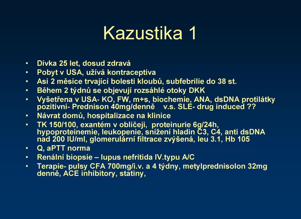 ? Návrat domů, hospitalizace na klinice TK 150/100, exantém v obličeji, proteinurie 6g/24h, hypoproteinemie, leukopenie, snížení hladin C3, C4, anti dsdna nad 200