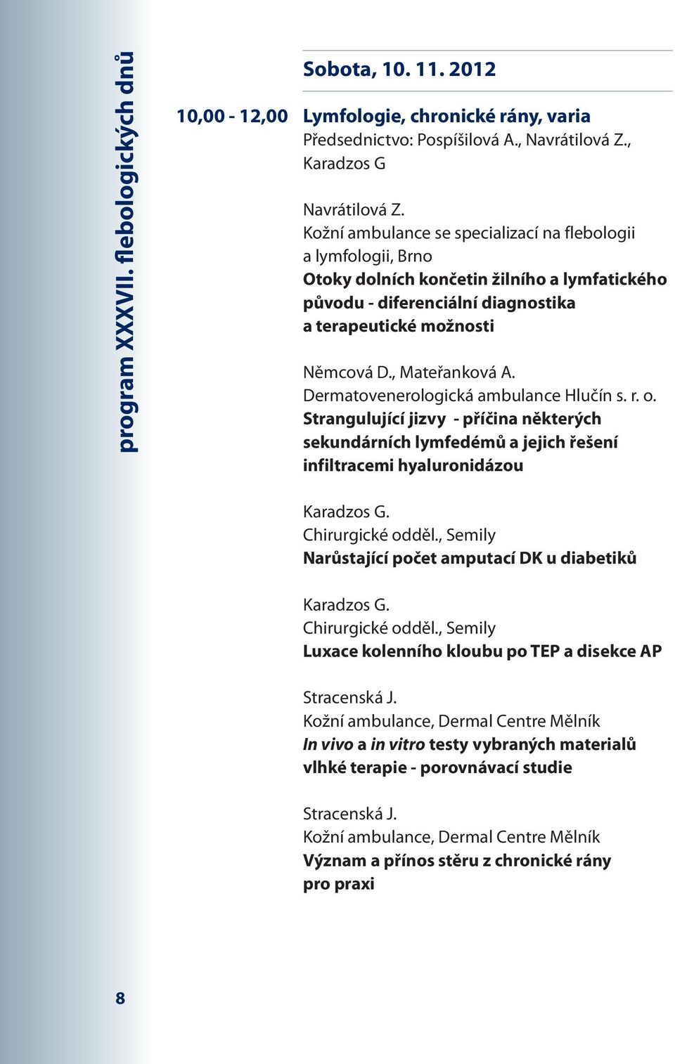 Dermatovenerologická ambulance Hlučín s. r. o. Strangulující jizvy - příčina některých sekundárních lymfedémů a jejich řešení infiltracemi hyaluronidázou Karadzos G. Chirurgické odděl.
