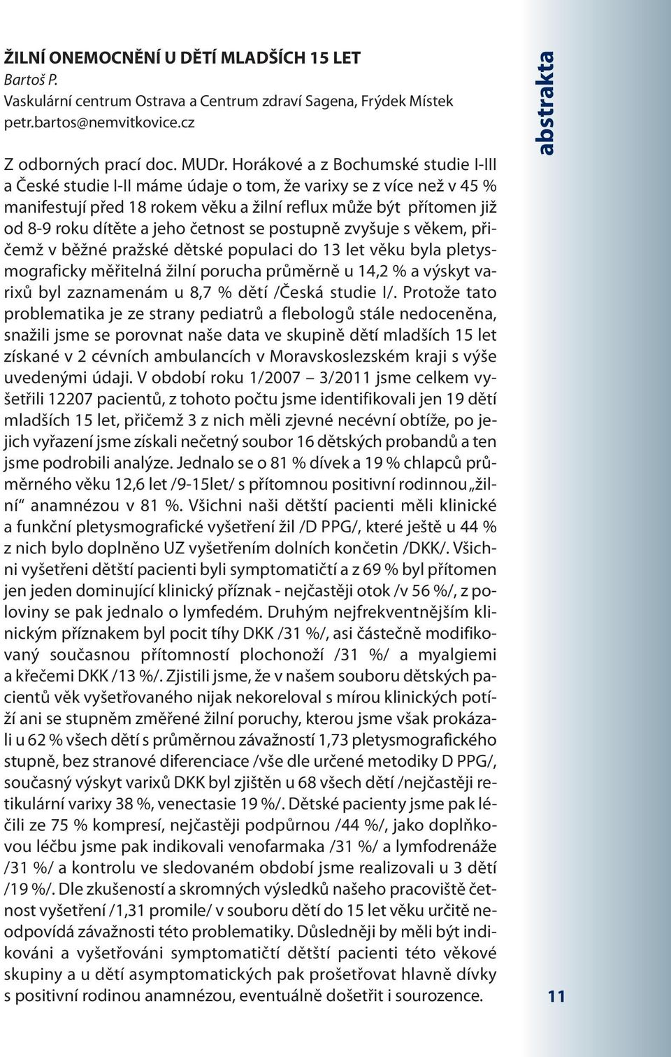 četnost se postupně zvyšuje s věkem, přičemž v běžné pražské dětské populaci do 13 let věku byla pletysmograficky měřitelná žilní porucha průměrně u 14,2 % a výskyt varixů byl zaznamenám u 8,7 % dětí