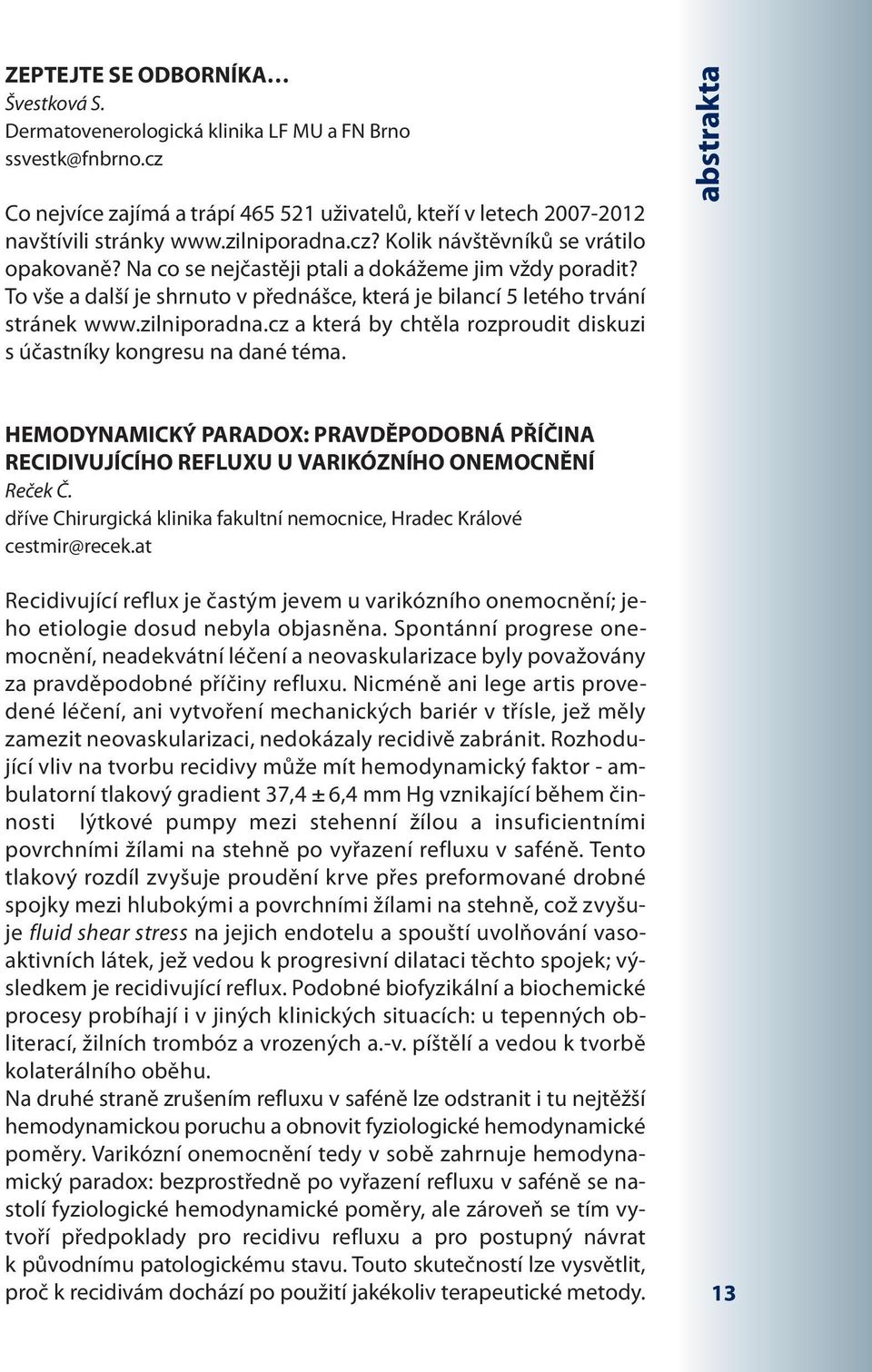 zilniporadna.cz a která by chtěla rozproudit diskuzi s účastníky kongresu na dané téma. abstrakta HEMODYNAMICKÝ PARADOX: PRAVDĚPODOBNÁ PŘÍČINA RECIDIVUJÍCÍHO REFLUXU U VARIKÓZNÍHO ONEMOCNĚNÍ Reček Č.