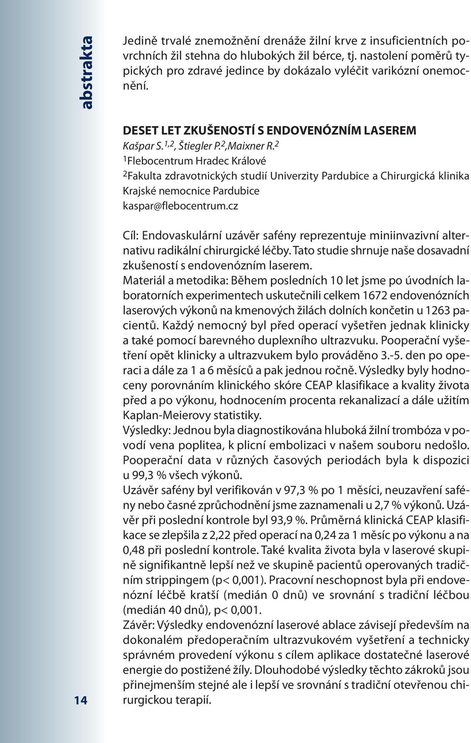 2 1 Flebocentrum Hradec Králové 2 Fakulta zdravotnických studií Univerzity Pardubice a Chirurgická klinika Krajské nemocnice Pardubice kaspar@flebocentrum.