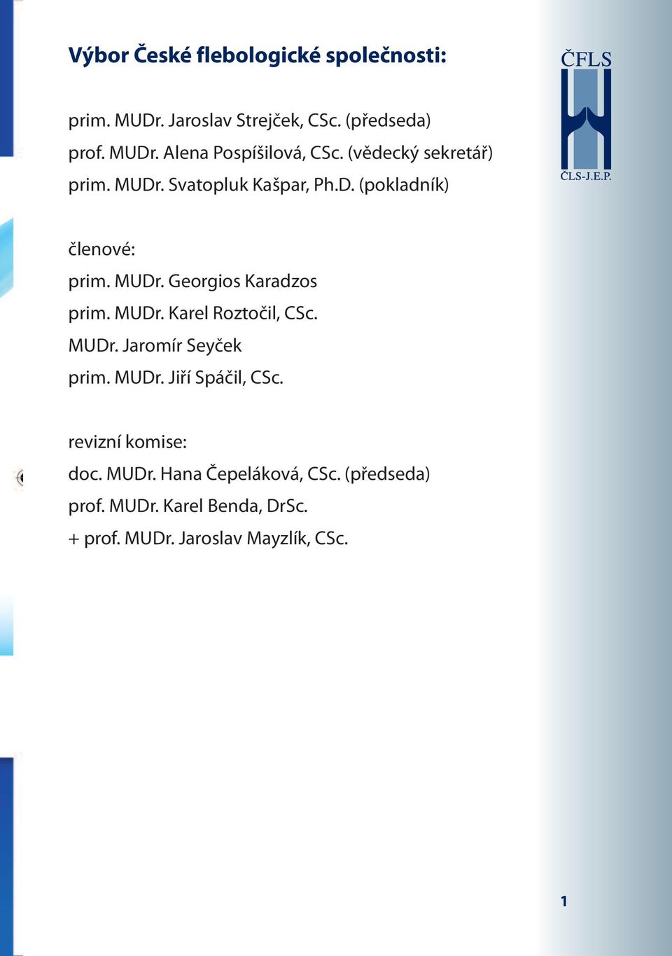 MUDr. Karel Roztočil, CSc. MUDr. Jaromír Seyček prim. MUDr. Jiří Spáčil, CSc. revizní komise: doc. MUDr. Hana Čepeláková, CSc.