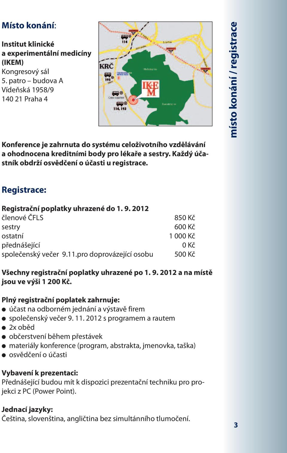 Každý účastník obdrží osvědčení o účasti u registrace. Registrace: Registrační poplatky uhrazené do. 9. 0 členové ČFLS sestry ostatní přednášející společenský večer 9.11.