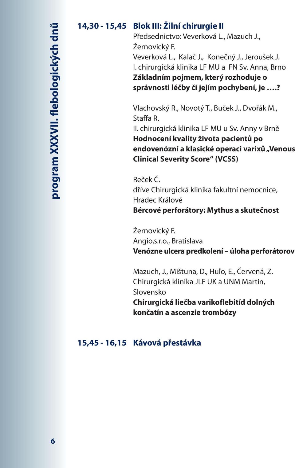 Anny v Brně Hodnocení kvality života pacientů po endovenózní a klasické operaci varixů Venous Clinical Severity Score (VCSS) Reček Č.