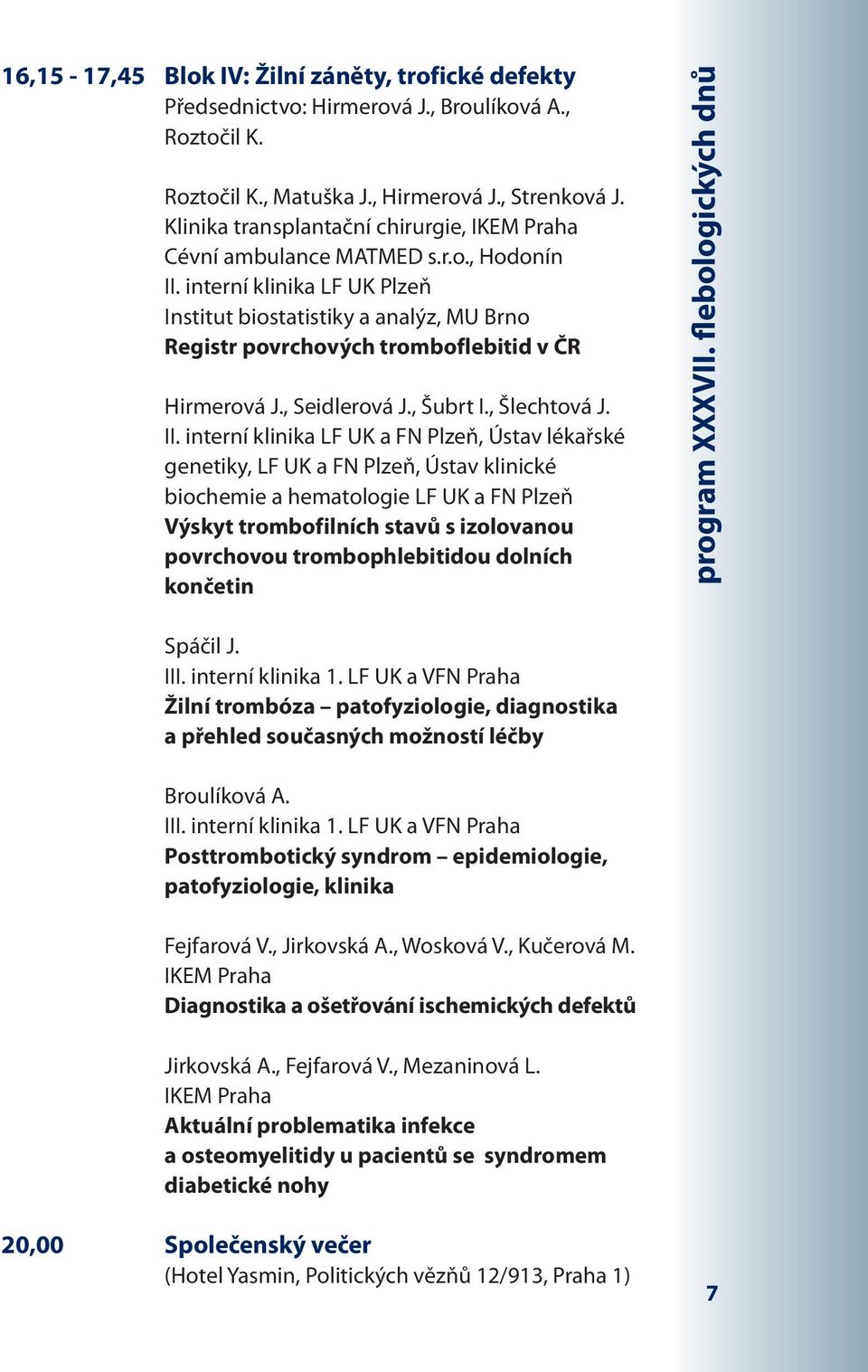 interní klinika LF UK Plzeň Institut biostatistiky a analýz, MU Brno Registr povrchových tromboflebitid v ČR Hirmerová J., Seidlerová J., Šubrt I., Šlechtová J. II.